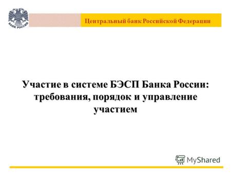 Центральный банк Российской Федерации Участие в системе БЭСП Банка России: требования, порядок и управление участием.