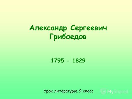 Александр Сергеевич Грибоедов 1795 - 1829 Урок литературы. 9 класс.