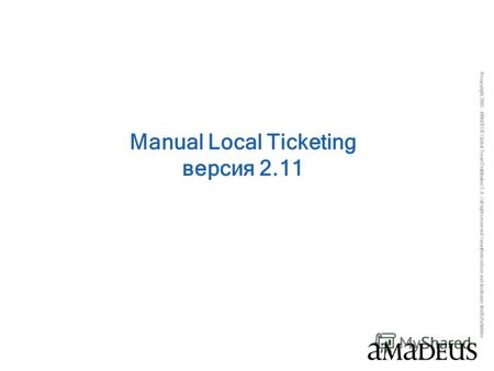 © copyright 2005 - AMADEUS Global Travel Distribution S.A. / all rights reserved / unauthorized use and disclosure strictly forbidden Manual Local Ticketing.