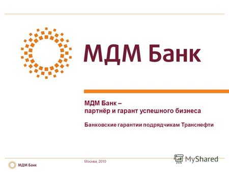 МДМ Банк – партнёр и гарант успешного бизнеса Банковские гарантии подрядчикам Транснефти Москва, 2010.