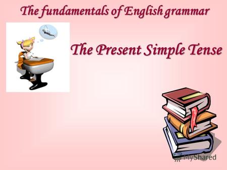 The fundamentals of English grammar The Present Simple Tense.