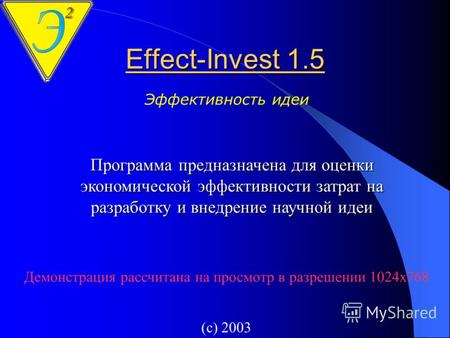 Effect-Invest 1.5 Программа предназначена для оценки экономической эффективности затрат на разработку и внедрение научной идеи Эффективность идеи Демонстрация.