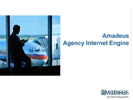 © copyright 2005- AMADEUS Travel Technology Group S.A. / all rights reserved / unauthorized use and disclosure strictly forbidden Amadeus Agency Internet.