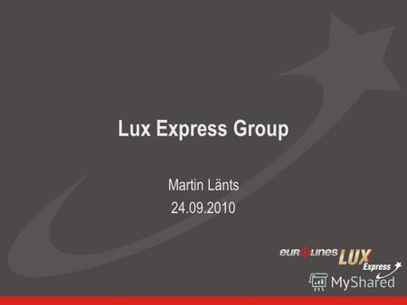 Lux Express Group Martin Länts 24.09.2010. Группа компаний Люкс Экспресс: общая информация Состав Группы компаний Люкс Экспресс: Учредитель: AS Lux Express.