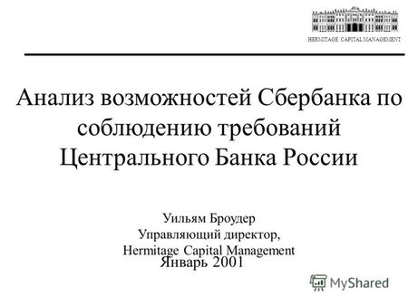 HERMITAGE CAPITAL MANAGEMENT Анализ возможностей Сбербанка по соблюдению требований Центрального Банка России Уильям Броудер Управляющий директор, Hermitage.