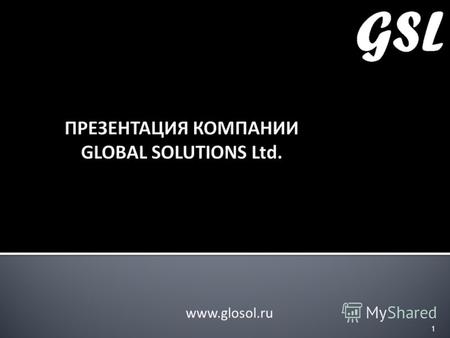 ПРЕЗЕНТАЦИЯ КОМПАНИИ GLOBAL SOLUTIONS Ltd. www.glosol.ru 1.