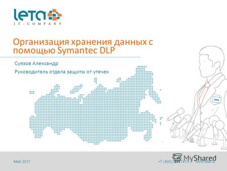 Организация хранения данных с помощью Symantec DLP Суязов Александр Руководитель отдела защиты от утечек +7 (495) 921 1410 / www.leta.ruМай 2011.