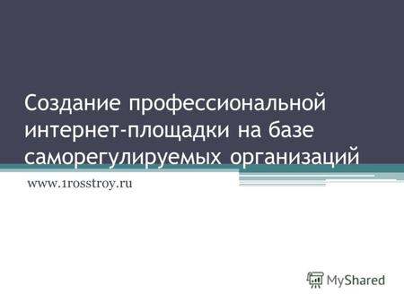 Создание профессиональной интернет-площадки на базе саморегулируемых организаций www.1rosstroy.ru.