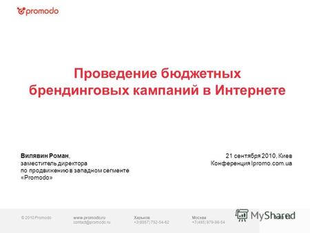 © 2010 Promodowww.promodo.ru contact@promodo.ru Москва +7(495) 979-98-54 Проведение бюджетных брендинговых кампаний в Интернете 1 из 14 Вилявин Роман,