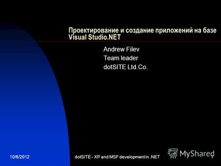 8/13/2012dotSITE - XP and MSF development in.NET1 Проектирование и создание приложений на базе Visual Studio.NET Andrew Filev Team leader dotSITE Ltd.Co.