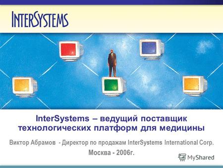 InterSystems – ведущий поставщик технологических платформ для медицины Виктор Абрамов - Директор по продажам InterSystems International Corp. Москва -