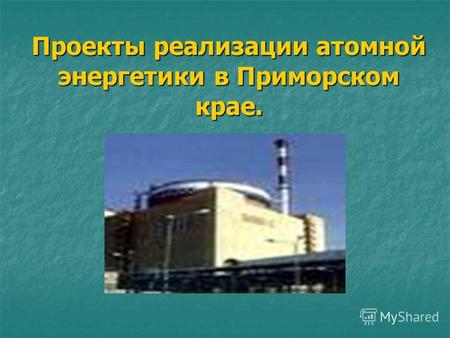 Проекты реализации атомной энергетики в Приморском крае.
