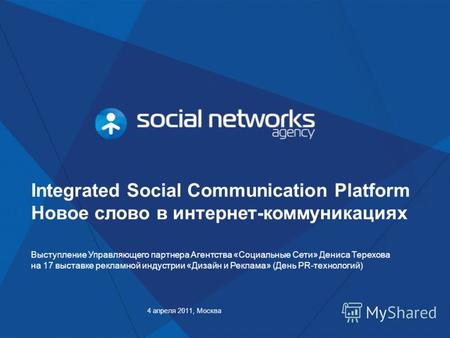 Integrated Social Communication Platform Новое слово в интернет-коммуникациях 4 апреля 2011, Москва Выступление Управляющего партнера Агентства «Социальные.