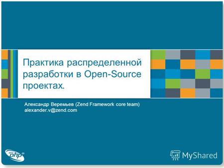 Практика распределенной разработки в Open-Source проектах. Александр Веремьев (Zend Framework core team) alexander.v@zend.com.