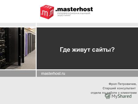 Фрол Петровичев, Старший консультант отдела по работе с клиентами masterhost.ru Где живут сайты?