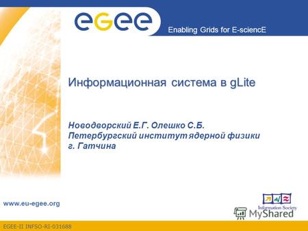 EGEE-II INFSO-RI-031688 Enabling Grids for E-sciencE www.eu-egee.org Информационная система в gLite Новодворский Е.Г. Олешко С.Б. Петербургский институт.