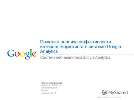 Google Confidential and Proprietary 1 Практика анализа эффективности интернет-маркетинга в системе Google Analytics Система веб-аналитики Google Analytics.