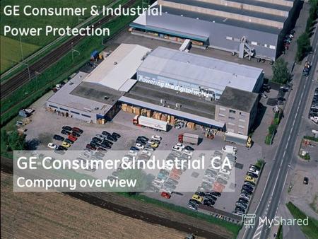 Powering the digital world GE Consumer&Industrial CA Company overview GE Consumer & Industrial Power Protection.
