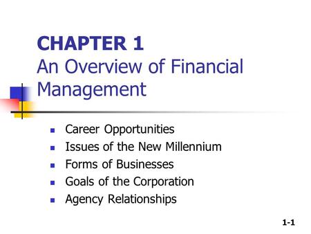 1-1 CHAPTER 1 An Overview of Financial Management Career Opportunities Issues of the New Millennium Forms of Businesses Goals of the Corporation Agency.