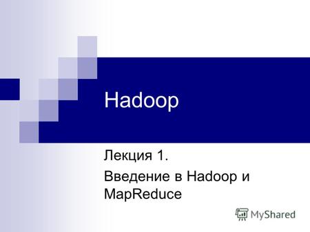 Hadoop Лекция 1. Введение в Hadoop и MapReduce. Что такое Hadoop Инфраструктура (framework) для параллельной обработки больших объемов данных (терабайты)