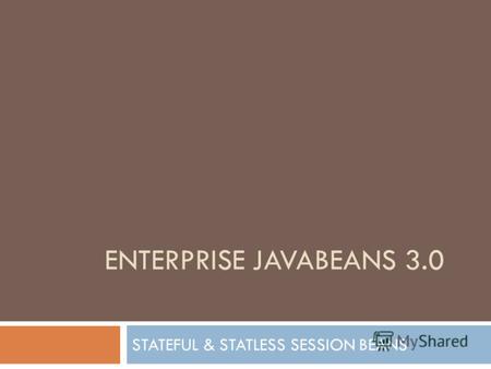 ENTERPRISE JAVABEANS 3.0 STATEFUL & STATLESS SESSION BEANS.
