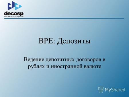 BPE: Депозиты Ведение депозитных договоров в рублях и иностранной валюте.