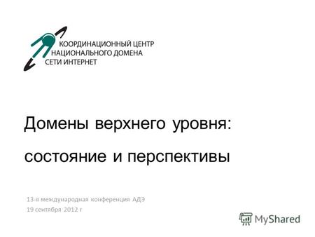 Домены верхнего уровня: состояние и перспективы 13-я международная конференция АДЭ 19 сентября 2012 г.