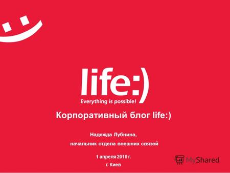 Корпоративный блог life:) Надежда Лубнина, начальник отдела внешних связей 1 апреля 2010 г. г. Киев.