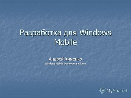 Разработка для Windows Mobile Андрей Хименко Windows Mobile Developer в Ciklum.