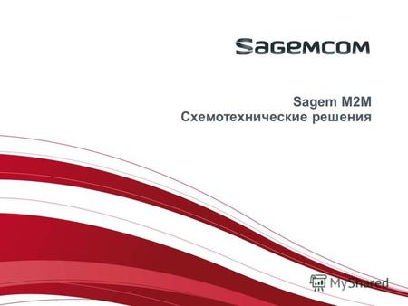 Sagem M2M Схемотехнические решения. This document and the information contained are Sagemcom property and shall not be copied or disclosed to any third.