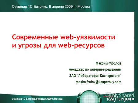 Семинар 1С-Битрикс, 9 апреля 2009 г. Москва Современные web-уязвимости и угрозы для web-ресурсов Максим Фролов менеджер по интернет-решениям ЗАО Лаборатория.