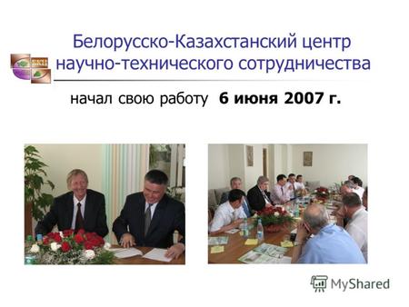 Белорусско-Казахстанский центр научно-технического сотрудничества начал свою работу 6 июня 2007 г.