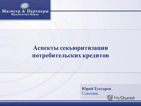 Аспекты секьюритизации потребительских кредитов Юрий Туктаров Советник.