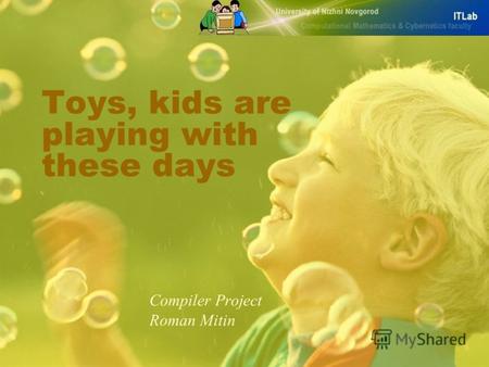 Toys, kids are playing with these days Compiler Project Roman Mitin.