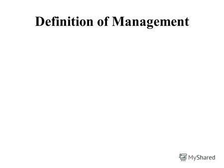 Definition of ManagementManagement is based on scientific theories and today we can say that it is a developing science.