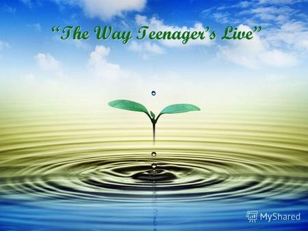 The Way Teenagers Live. What teenagers problems there are now? -What teenagers problems there are now? - Today it is fashionable to speak about teenage.