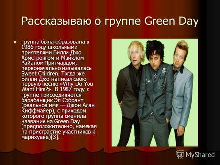 Рассказываю о группе Green Day Группа была образована в 1986 году школьными приятелями Билли Джо Армстронгом и Майклом Райаном Притчардом, первоначально.