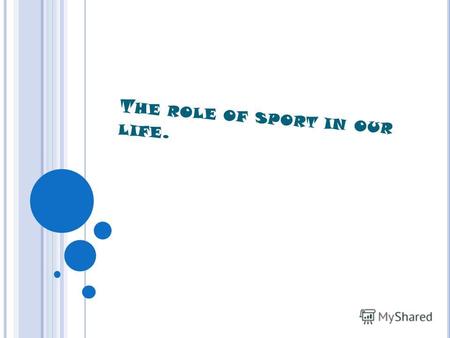 T HE ROLE OF SPORT IN OUR LIFE.. S PORT IS A VERY IMPORTANT PART OF HUMAN LIFE.