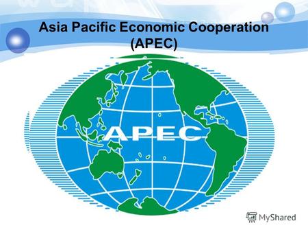 Asia Pacific Economic Cooperation (APEC). Countries - Participants AUSTRALIA BRUNEI DARUSSALUM CANADA CHILE CHINA HONG KONG CHINA INDONESIA JAPAN The.