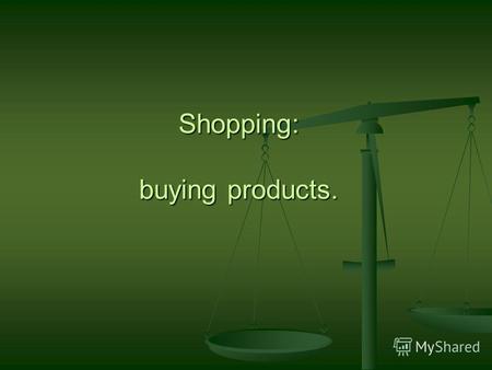 Shopping: buying products.. AIMS: To repeat words and combinations in oral speech To repeat words and combinations in oral speech To develop dialog skills.