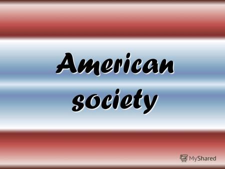 American society. Contents A nation of immigrants A nation of immigrants A nation of immigrants A nation of immigrants The Average American The Average.