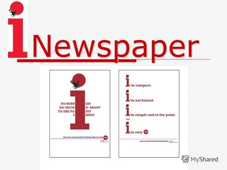 Newspaper The i is a British newspaper published by Independent Print, owned by Alexander Lebedev, which also publishes The Independent. The newspaper,