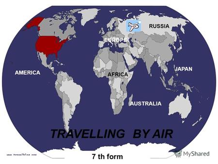 TRAVELLING BY AIR 7 th form RUSSIA JAPAN AUSTRALIA AFRICA AMERICA EUROPE.