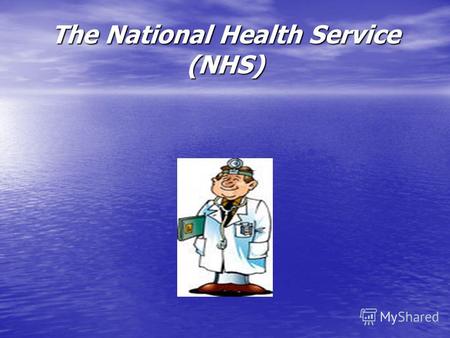 The National Health Service (NHS). The National Health Service (NHS) is the name commonly used to refer to the publicly-funded health care service in.