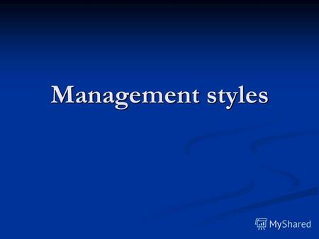 Management styles. 1. What makes a good leader or manager?