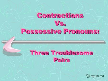 Contractions Vs. Possessive Pronouns: Three Troublesome Pairs.