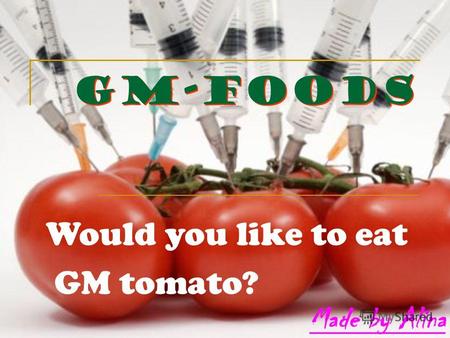 GM-foods Would you like to eat GM tomato?. It is terrible to imagine what do our sausages include and who did raise our vegetables. We live in a world,