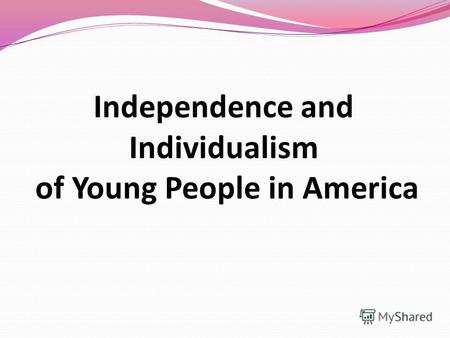 Independence and Individualism of Young People in America.