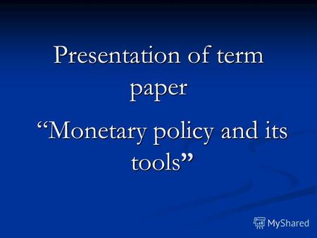 Monetary policy and its tools Presentation of term paper.