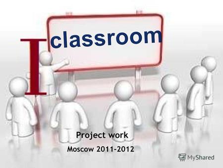 Moscow 2011-2012 Project work. Aims 1.To prove that in the schools of the future dozens of various devices will be used in every classroom. 2. To carry.